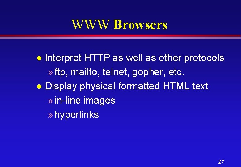 WWW Browsers Interpret HTTP as well as other protocols » ftp, mailto, telnet, gopher,