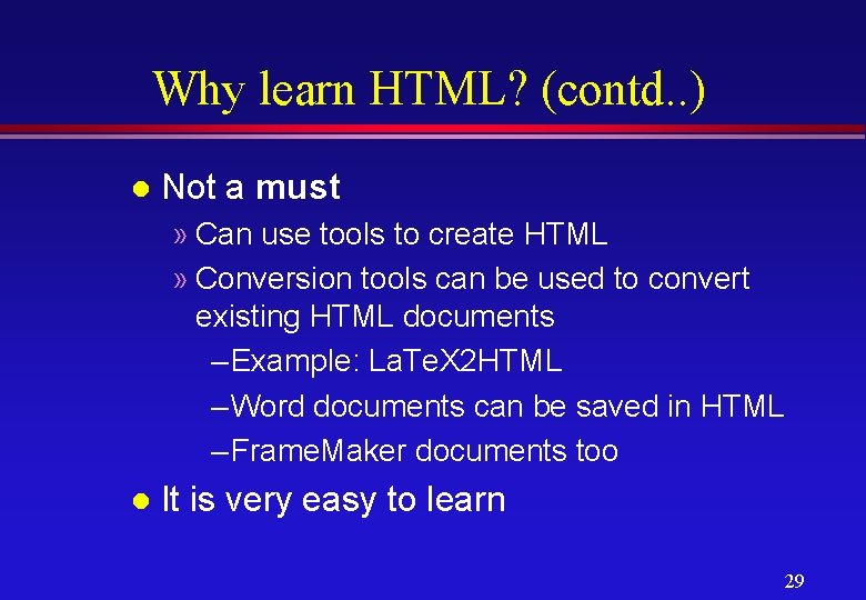 Why learn HTML? (contd. . ) l Not a must » Can use tools