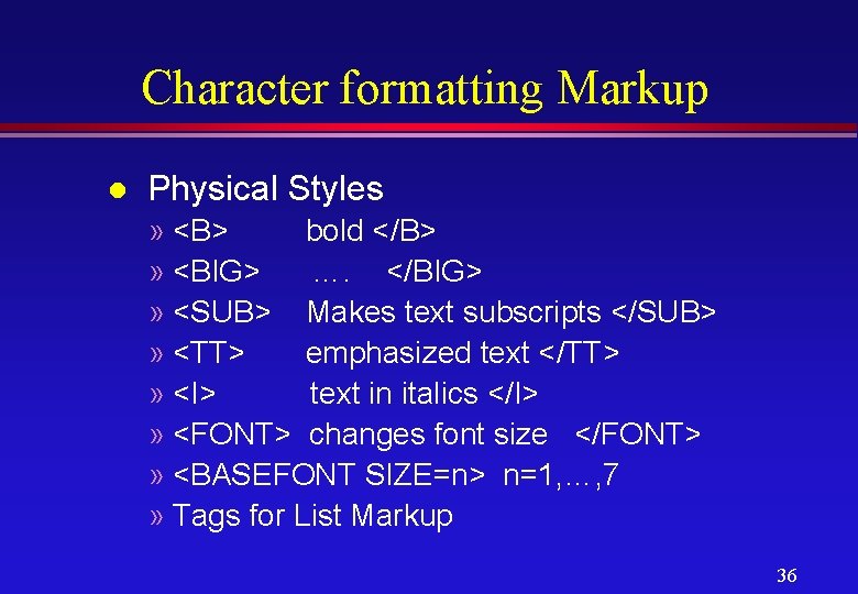 Character formatting Markup l Physical Styles » <B> bold </B> » <BIG> …. </BIG>