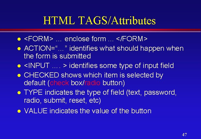 HTML TAGS/Attributes l l l <FORM> … enclose form. . . </FORM> ACTION=“…” identifies