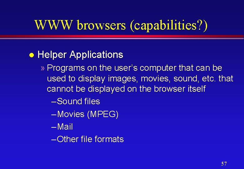 WWW browsers (capabilities? ) l Helper Applications » Programs on the user’s computer that