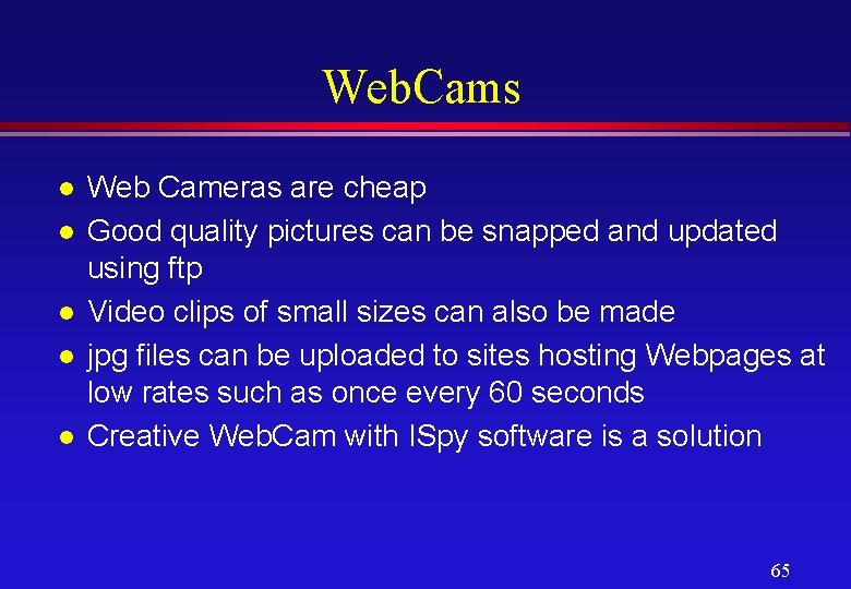 Web. Cams l l l Web Cameras are cheap Good quality pictures can be