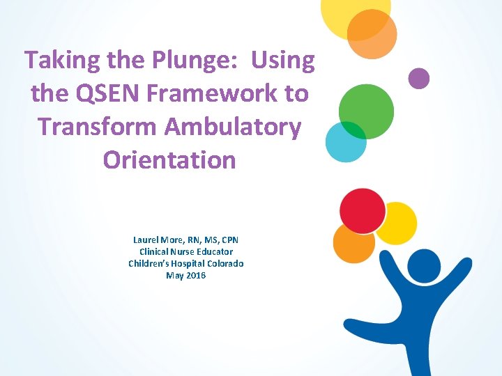 Taking the Plunge: Using the QSEN Framework to Transform Ambulatory Orientation Laurel More, RN,