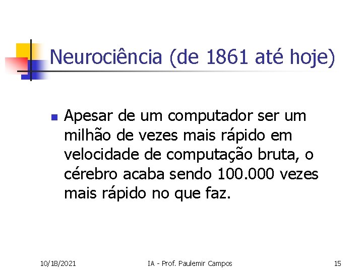 Neurociência (de 1861 até hoje) n Apesar de um computador ser um milhão de