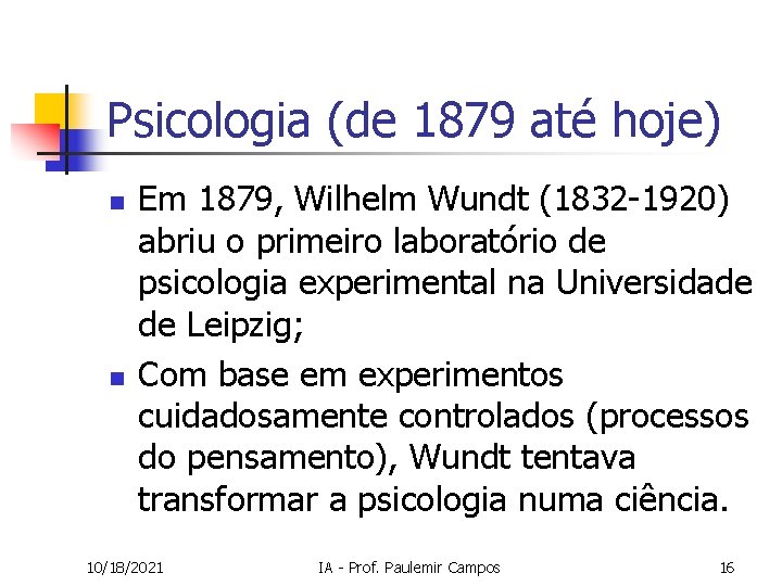 Psicologia (de 1879 até hoje) n n Em 1879, Wilhelm Wundt (1832 -1920) abriu