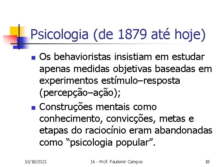 Psicologia (de 1879 até hoje) n n Os behavioristas insistiam em estudar apenas medidas