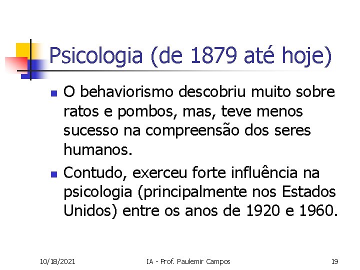 Psicologia (de 1879 até hoje) n n O behaviorismo descobriu muito sobre ratos e