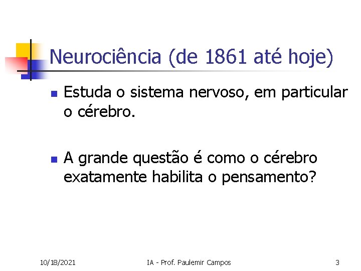 Neurociência (de 1861 até hoje) n n Estuda o sistema nervoso, em particular o