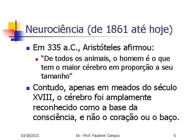 Neurociência (de 1861 até hoje) n Em 335 a. C. , Aristóteles afirmou: n