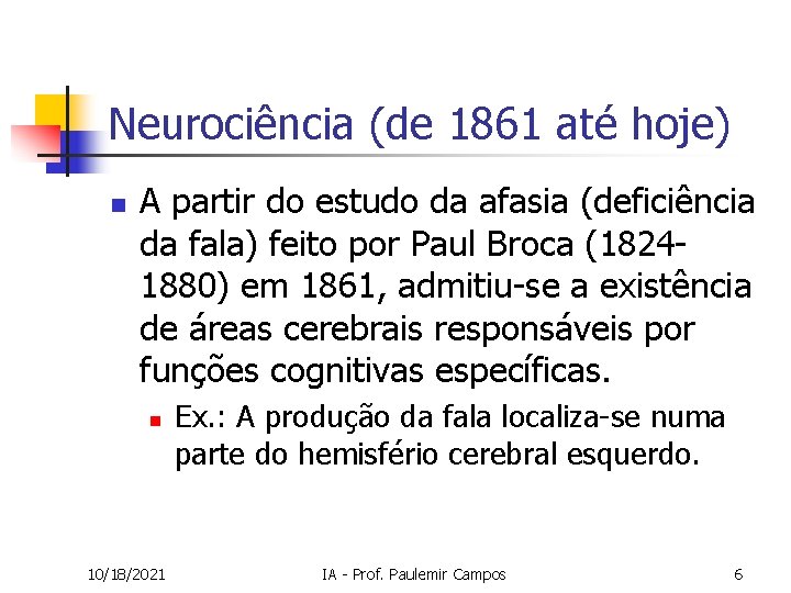 Neurociência (de 1861 até hoje) n A partir do estudo da afasia (deficiência da