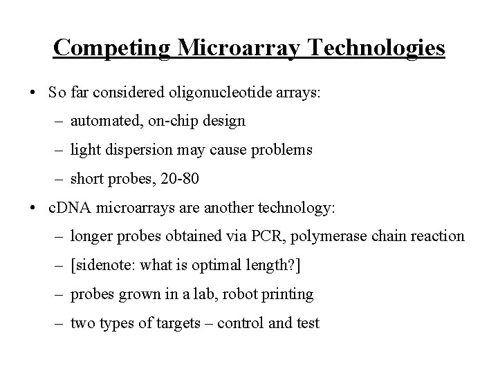 Competing Microarray Technologies • So far considered oligonucleotide arrays: – automated, on-chip design –