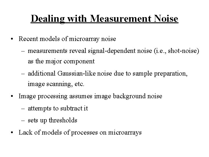 Dealing with Measurement Noise • Recent models of microarray noise – measurements reveal signal-dependent