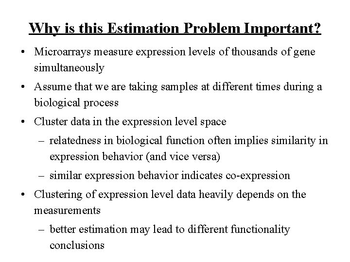 Why is this Estimation Problem Important? • Microarrays measure expression levels of thousands of