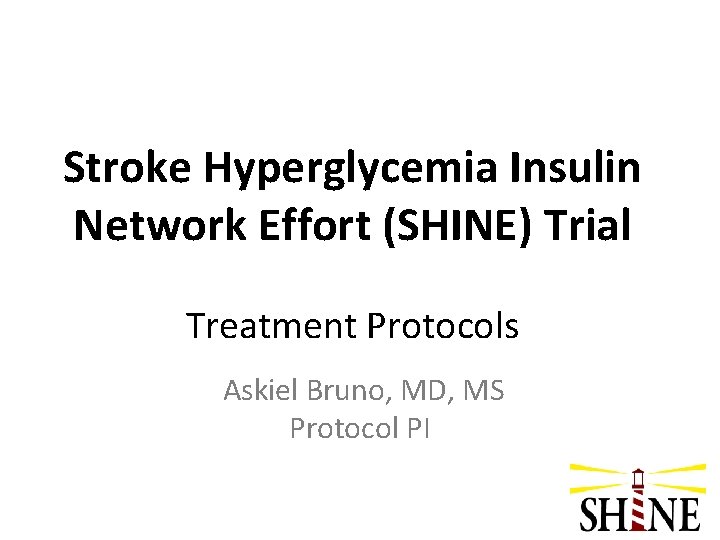 Stroke Hyperglycemia Insulin Network Effort (SHINE) Trial Treatment Protocols Askiel Bruno, MD, MS Protocol