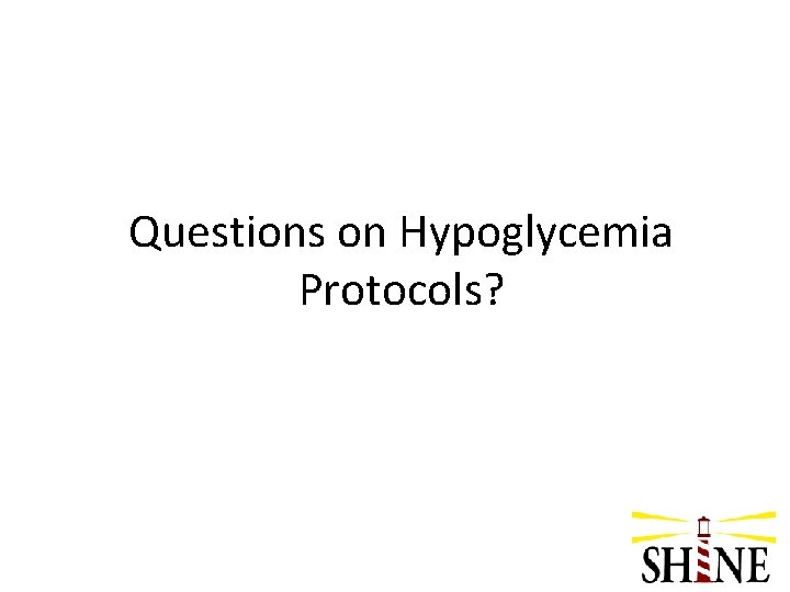 Questions on Hypoglycemia Protocols? 