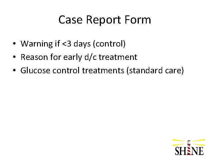 Case Report Form • Warning if <3 days (control) • Reason for early d/c