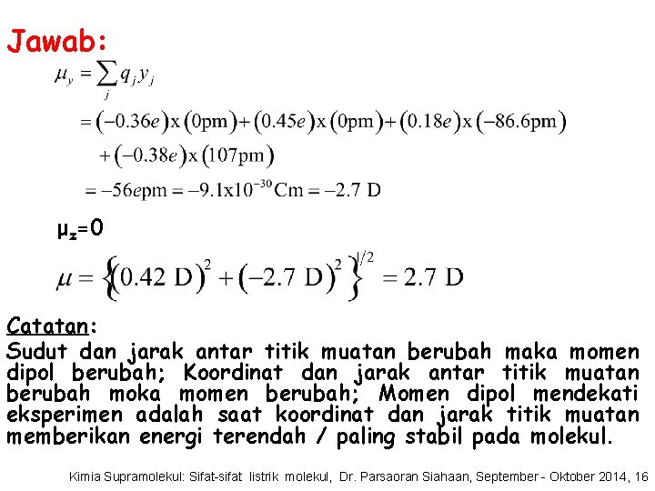 Jawab: μz=0 Catatan: Sudut dan jarak antar titik muatan berubah maka momen dipol berubah;