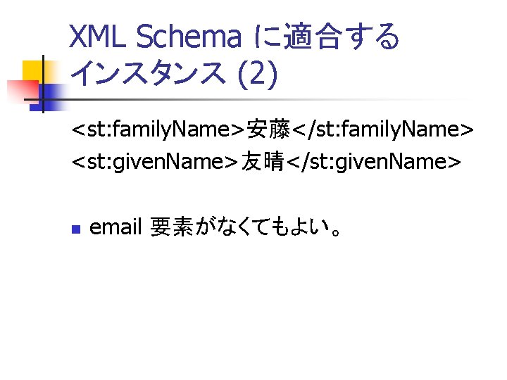 XML Schema に適合する インスタンス (2) <st: family. Name>安藤</st: family. Name> <st: given. Name>友晴</st: given.