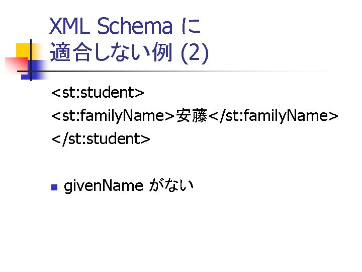 XML Schema に 適合しない例 (2) <st: student> <st: family. Name>安藤</st: family. Name> </st: student>