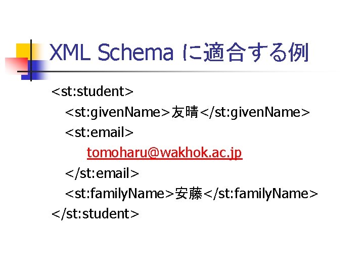 XML Schema に適合する例 <st: student> <st: given. Name>友晴</st: given. Name> <st: email> tomoharu@wakhok. ac.