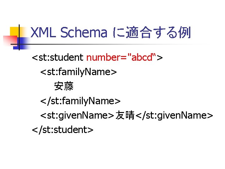 XML Schema に適合する例 <st: student number="abcd“> <st: family. Name> 安藤 </st: family. Name> <st: