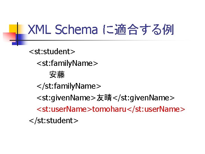 XML Schema に適合する例 <st: student> <st: family. Name> 安藤 </st: family. Name> <st: given.