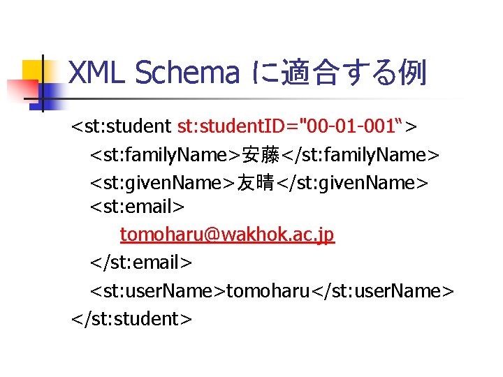 XML Schema に適合する例 <st: student. ID="00 -01 -001“> <st: family. Name>安藤</st: family. Name> <st: