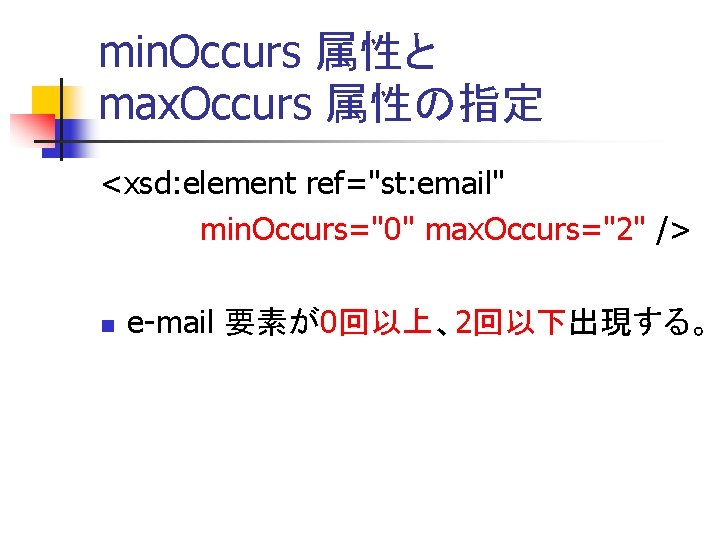 min. Occurs 属性と max. Occurs 属性の指定 <xsd: element ref="st: email" min. Occurs="0" max. Occurs="2"