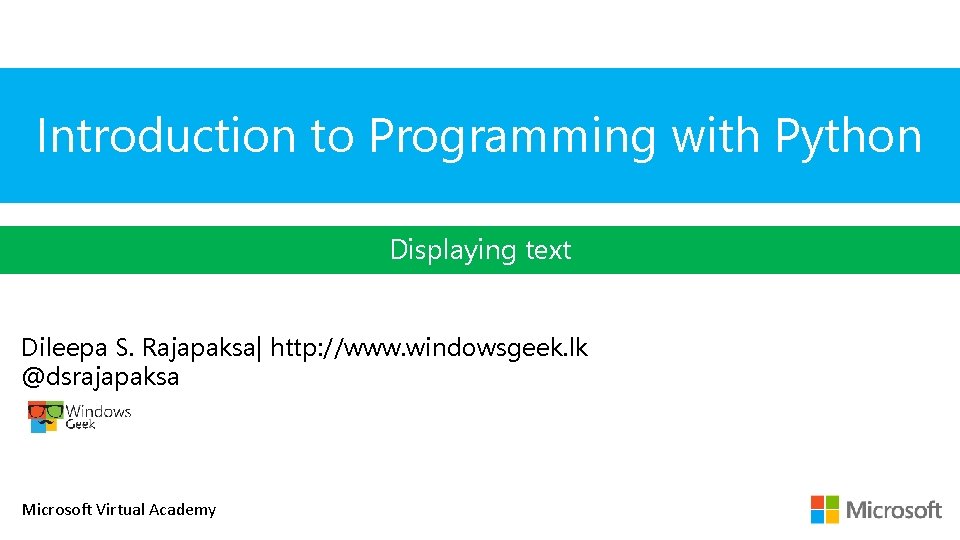 Introduction to Programming with Python Displaying text Dileepa S. Rajapaksa| http: //www. windowsgeek. lk