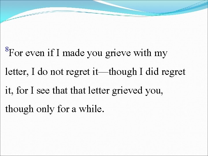 8 For even if I made you grieve with my letter, I do not