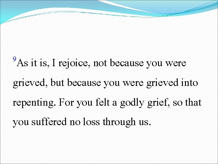 9 As it is, I rejoice, not because you were grieved, but because you