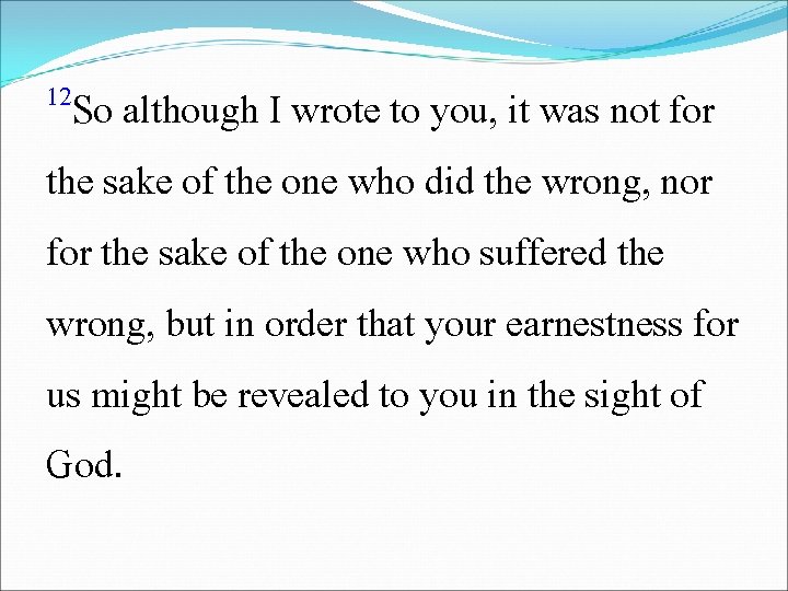 12 So although I wrote to you, it was not for the sake of