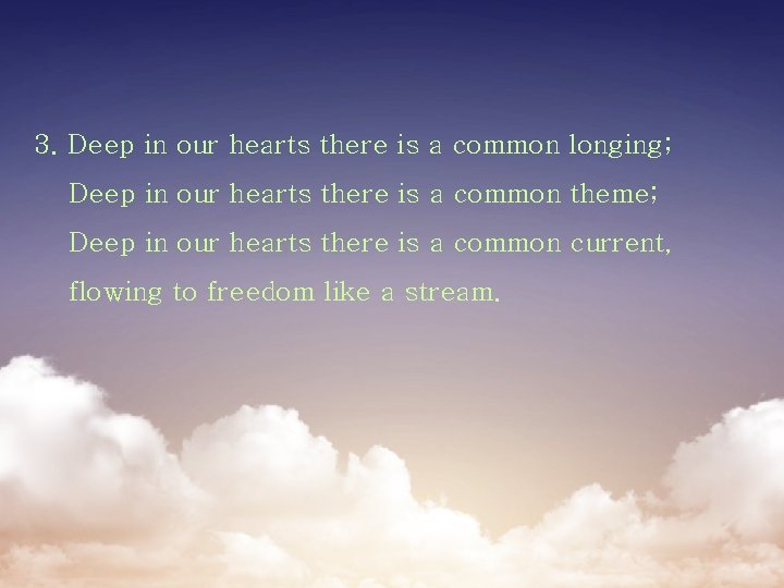 3. Deep in our hearts there is a common longing; Deep in our hearts