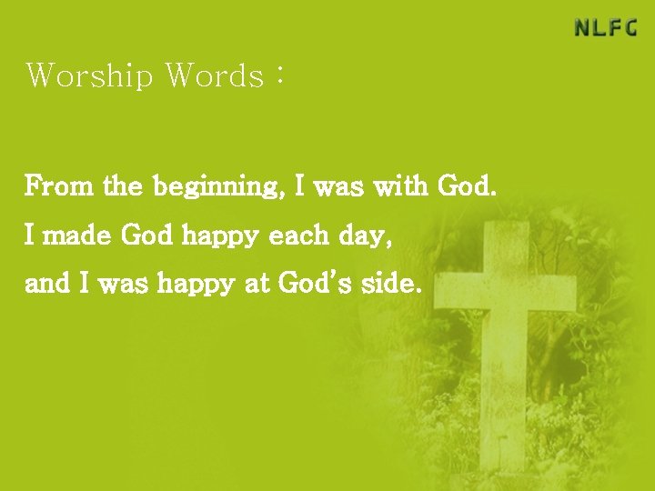 Worship Words : From the beginning, I was with God. I made God happy