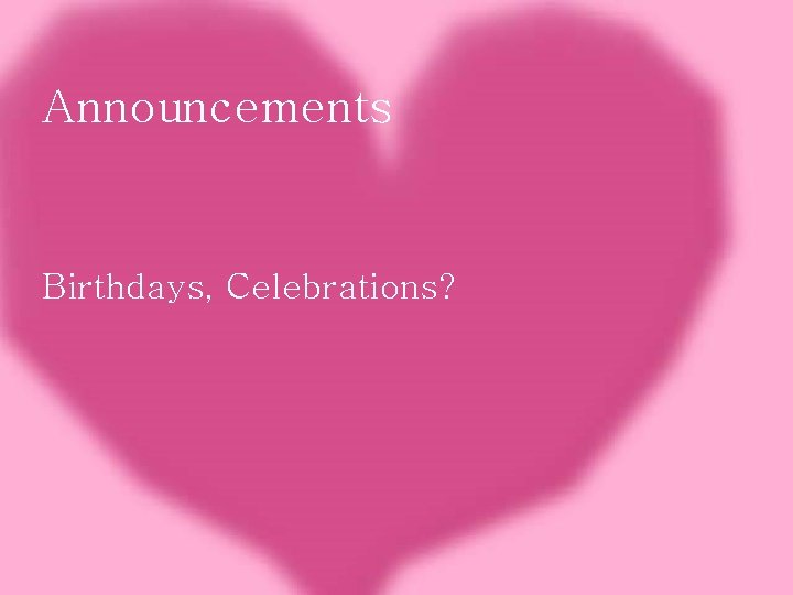 Announcements Birthdays, Celebrations? 