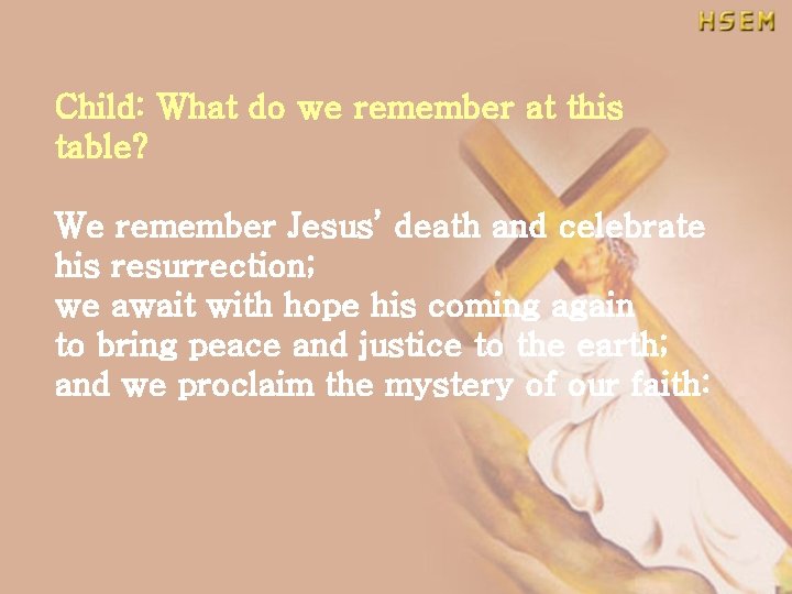 Child: What do we remember at this table? We remember Jesus’ death and celebrate