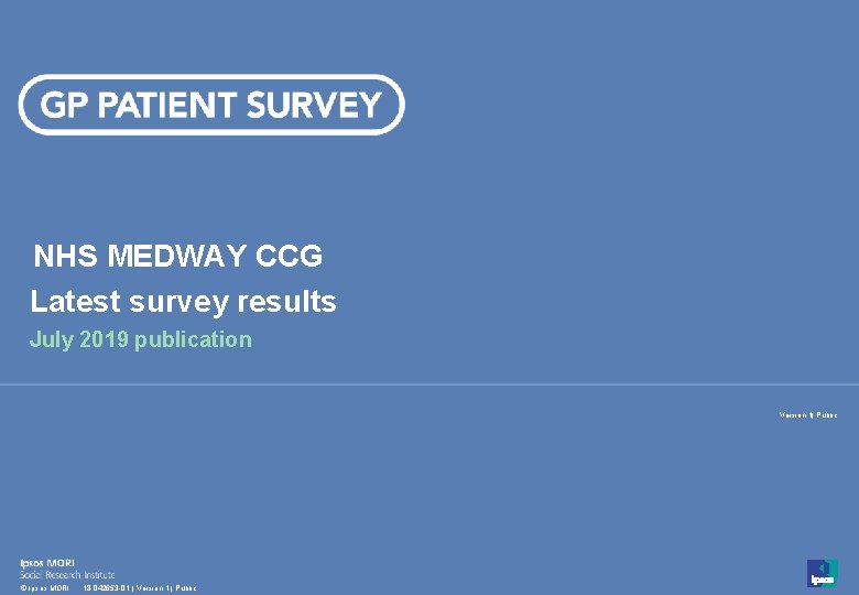 NHS MEDWAY CCG Latest survey results July 2019 publication Version 1| Public 1 ©