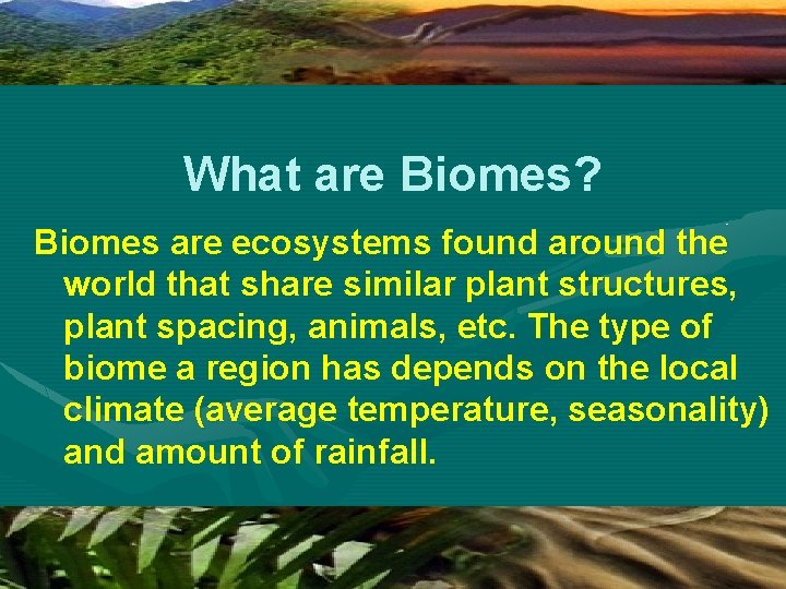What are Biomes? Biomes are ecosystems found around the world that share similar plant