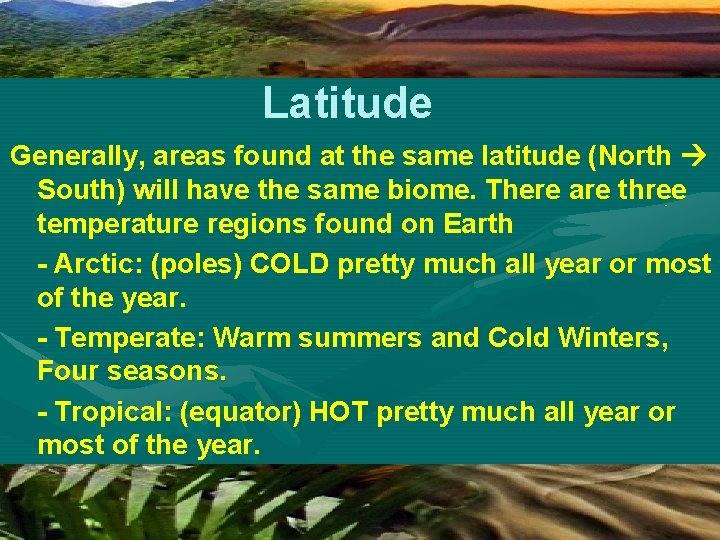 Latitude Generally, areas found at the same latitude (North South) will have the same