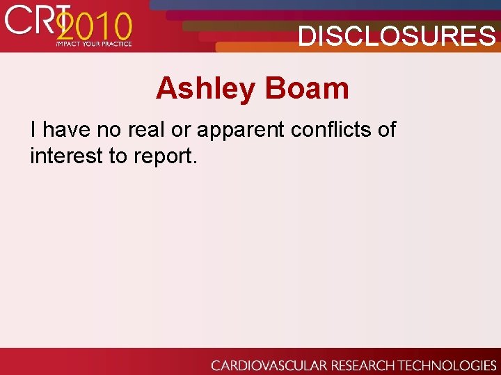 DISCLOSURES Ashley Boam I have no real or apparent conflicts of interest to report.