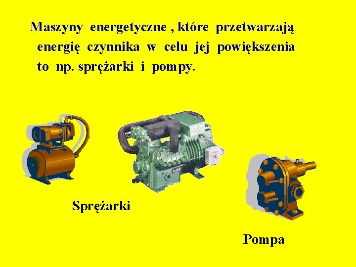 Maszyny energetyczne , które przetwarzają energię czynnika w celu jej powiększenia to np. sprężarki