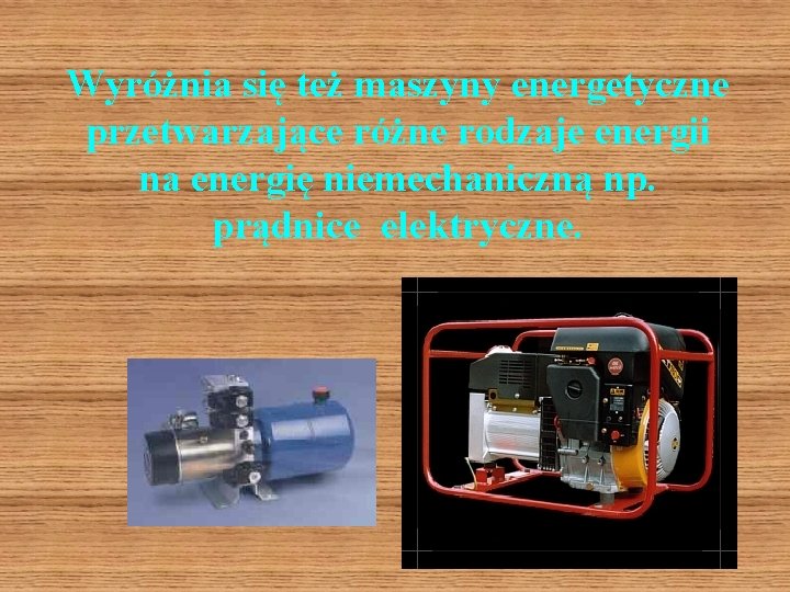 Wyróżnia się też maszyny energetyczne przetwarzające różne rodzaje energii na energię niemechaniczną np. prądnice