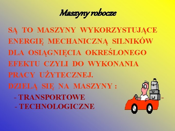 Maszyny robocze SĄ TO MASZYNY WYKORZYSTUJĄCE ENERGIĘ MECHANICZNĄ SILNIKÓW DLA OSIĄGNIĘCIA OKREŚLONEGO EFEKTU CZYLI