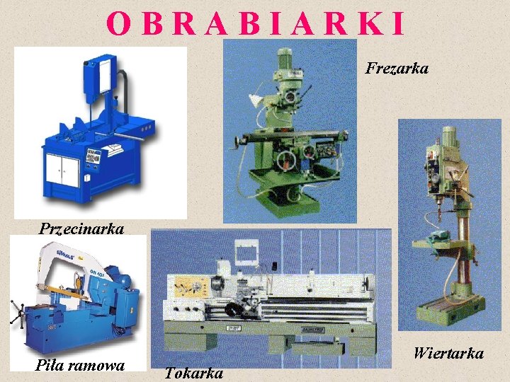 OBRABIARKI Frezarka Przecinarka Piła ramowa Wiertarka Tokarka 