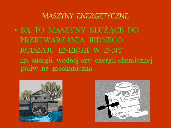 MASZYNY ENERGETYCZNE • SĄ TO MASZYNY SŁUŻĄCE DO PRZETWARZANIA JEDNEGO RODZAJU ENERGII W INNY