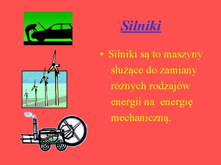 Silniki • Silniki są to maszyny służące do zamiany różnych rodzajów energii na energię
