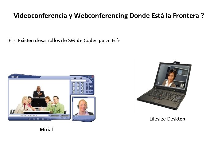 Videoconferencia y Webconferencing Donde Está la Frontera ? Ej. - Existen desarrollos de SW