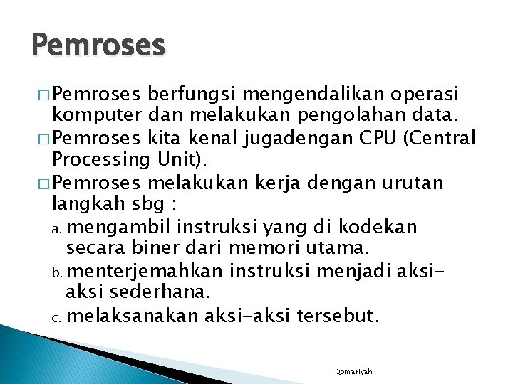 Pemroses � Pemroses berfungsi mengendalikan operasi komputer dan melakukan pengolahan data. � Pemroses kita