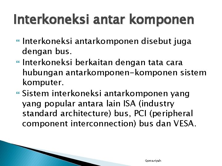 Interkoneksi antar komponen Interkoneksi antarkomponen disebut juga dengan bus. Interkoneksi berkaitan dengan tata cara