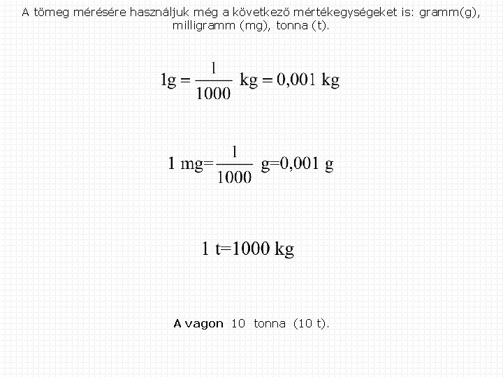 A tömeg mérésére használjuk még a következő mértékegységeket is: gramm(g), milligramm (mg), tonna (t).